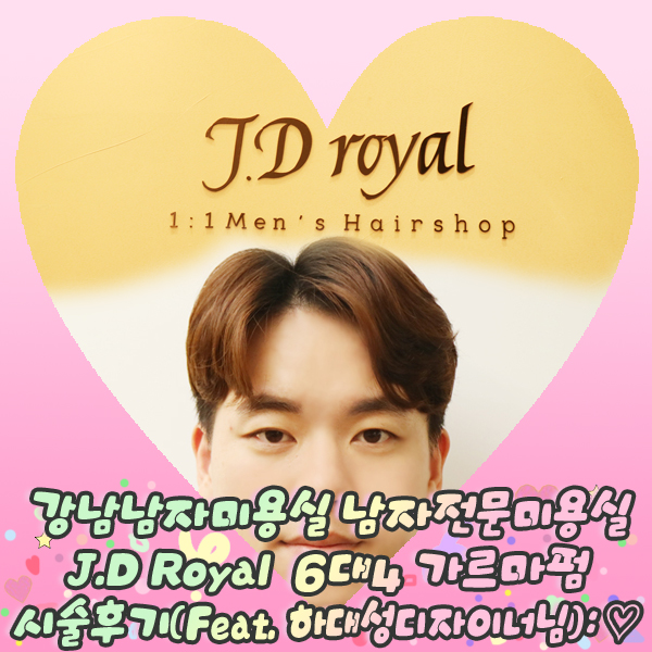  강남남자미용실 남자전문미용실 J.D Royal 6대4 가르마펌 시술후기(Feat. 하대성디자이너님):