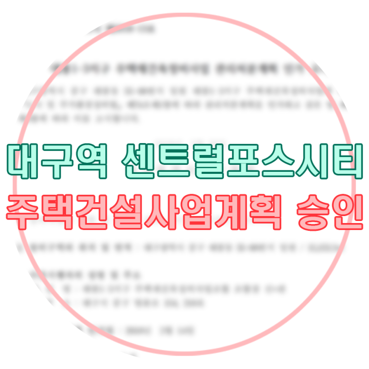  대구역 센트럴포스시티(현대 힐스테이트) 주상복합 주택건설사업계획 승인 - 태평로2가 북성로 공구골목일대 49층 803세대