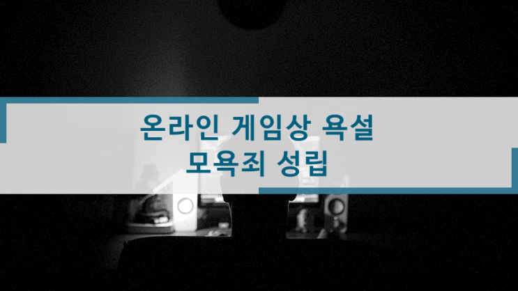 모욕죄 : 온라인 게임상 욕설, 모욕죄가 성립될까?