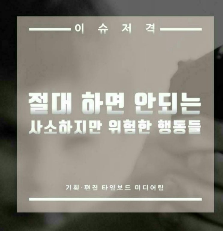  절대 하면 안되는 사소하지만 위험한 행동들