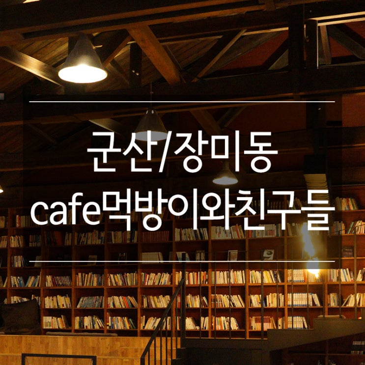 군산 커피는 <cafe먹방이와친구들> 인문학의 향연을 느낄 수 있는 곳 군산 커피는 <cafe먹방이와친구들> 인문학의 향연을 느낄 수 있는 곳