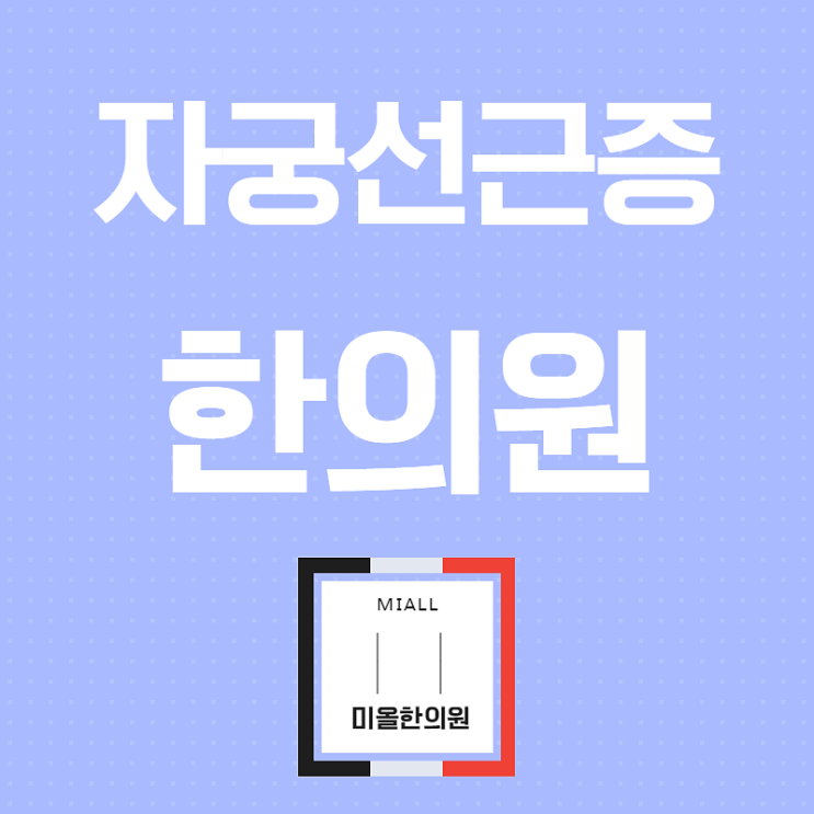  부천 한의원 자궁선근증 신경쓸부분