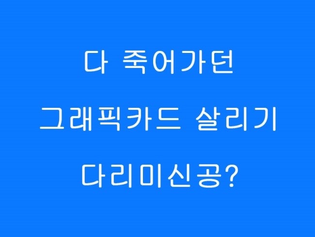 그래픽카드 냉납수리 들어봤나요? 다리미신공 죽었던 그래픽카드를 살립니다.