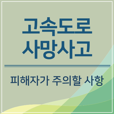  고속도로사망사고 피해자 유가족이 알아야할 사항