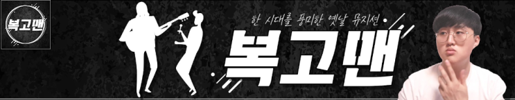  [유튜브/추천채널] 한 시대를 풍미했던 옛날뮤지션에 대해 알아보는시간, 복고맨