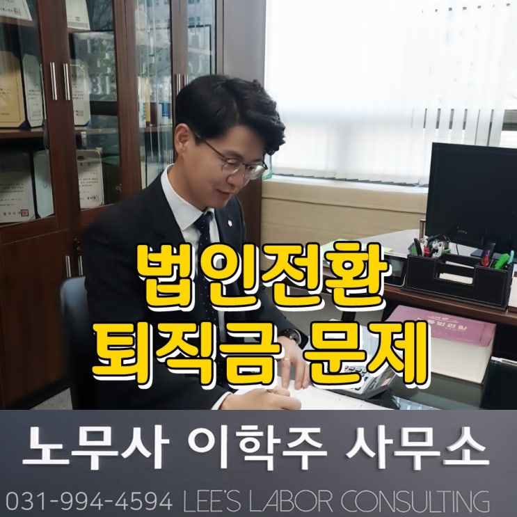 개인 회사에서 법인 회사로 변경되는 경우 퇴직금 (김포시 노무사) 개인 회사에서 법인 회사로 변경되는 경우 퇴직금 (김포시 노무사)