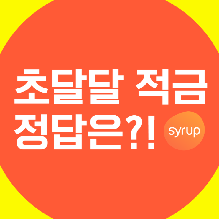 시럽 초달달 적금 정답은? 7% 고이율~ 9월 24일부터 선착순!