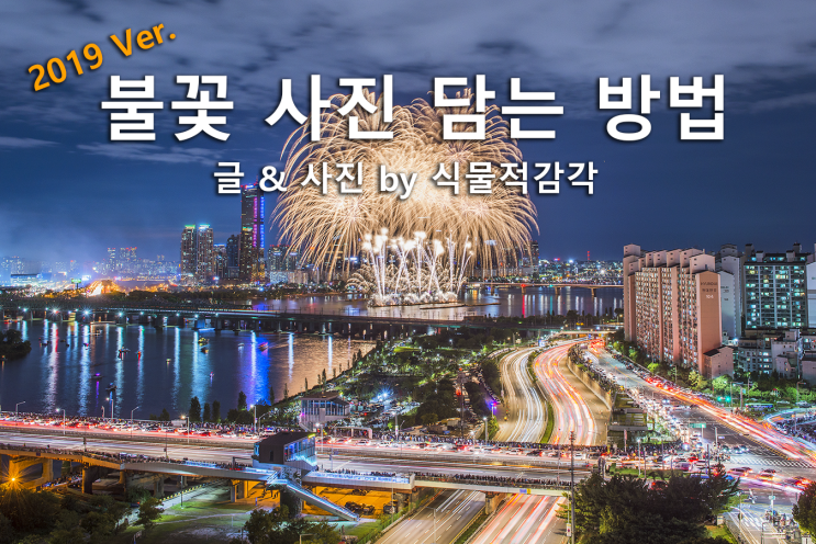  [강좌] 불꽃 사진 담는 방법, 꿀팁 (2019 Ver.) (2019 서울불꽃축제)