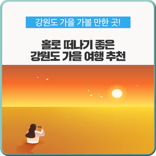  가을 가볼만한 곳, 가을타나봐~ 홀로 떠나기 좋은 강원도 가을 명소