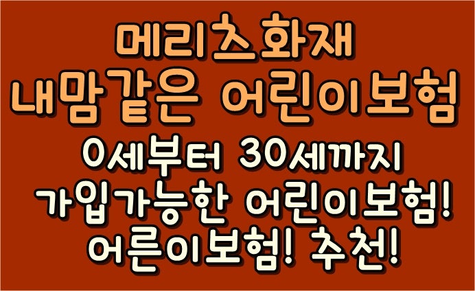 메리츠내맘같은어린이보험 0세부터 30세까지 가입가능한 어린이보험!어른이보험!추천!