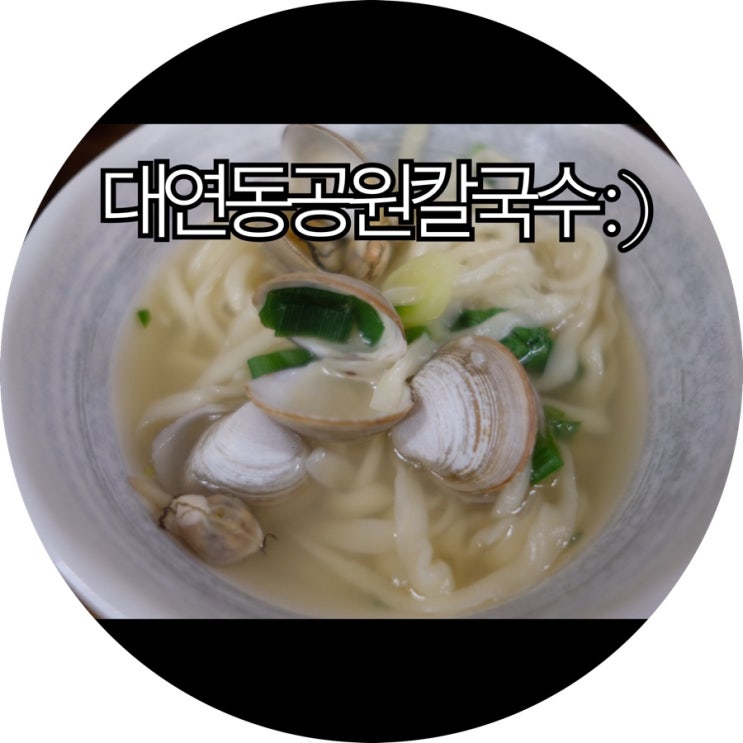  [부산 대연동맛집]유엔공원 맞은편 공원칼국수 : )