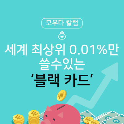  [모우다 칼럼] 세계 최상위 0.01%만 쓸 수 있는 '블랙카드' 발급 기준? 혜택은?