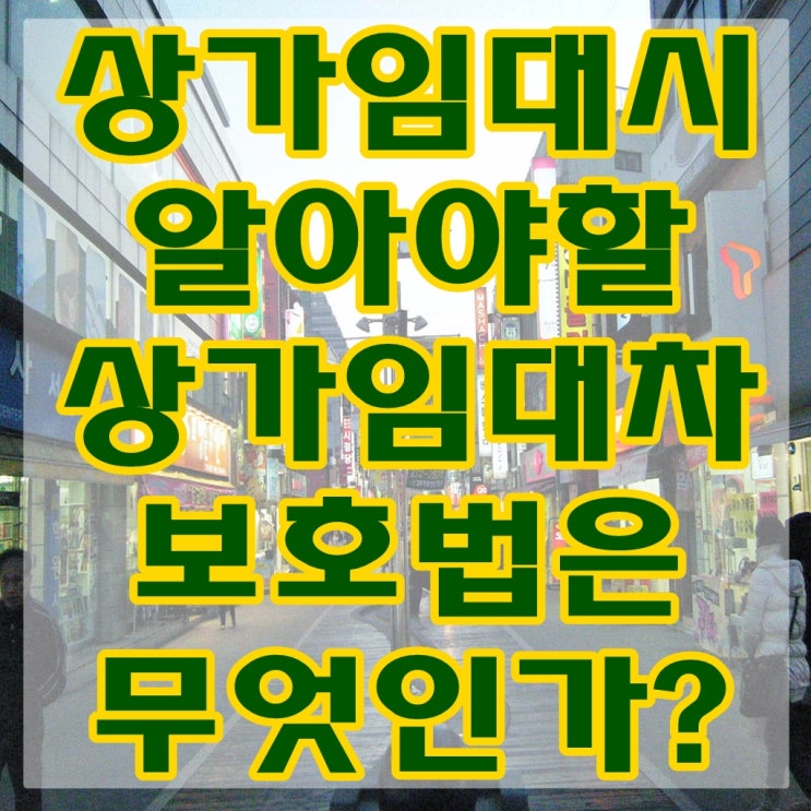  상가 임대 시 꼭 알아야 하는 상가임대차보호법을 알려드립니다.