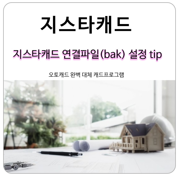 지스타캐드 연결 파일(bak)이 한글로 지정되는 경우 설정 tip