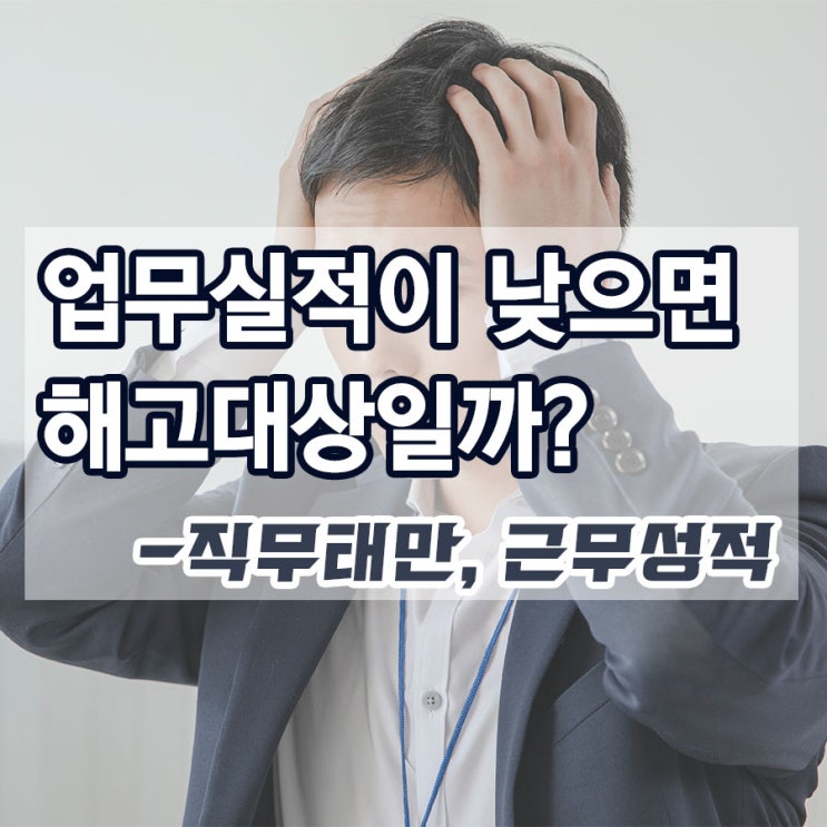  업무실적이 안 좋으면 해고 대상일까요?/ 실제 해고 사례 / 부당 해고 / 직무태만 / 근무 성적 불량 [HR 아카데미]