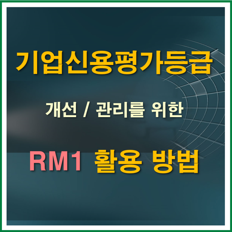  기업신용평가등급 개선을 위한 RM1 활용방법