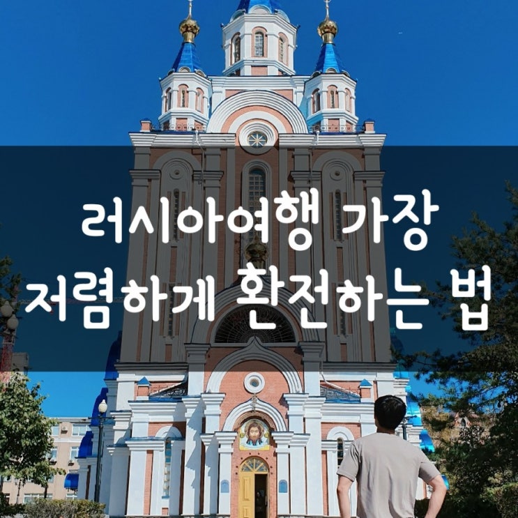  블라디보스톡 여행 가장 저렴하게 환전하는 방법은?