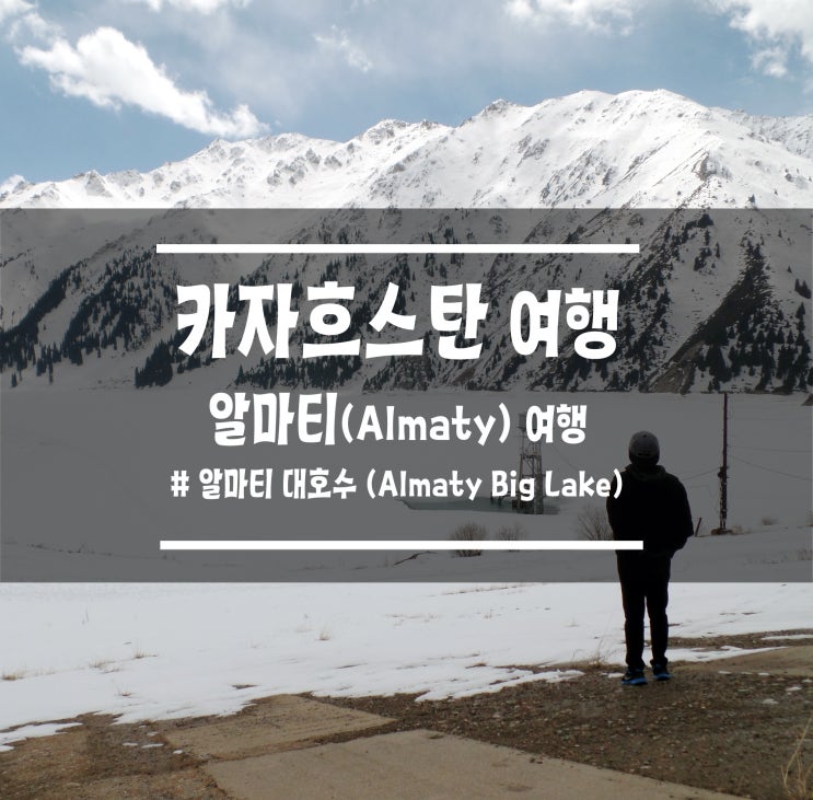 [카자흐스탄] 알마티(Almaty) 여행지 / 가볼만한 곳 추천 : 네 남자의 미친 트래킹, 알마티 대호수 (Almaty Big Lake)