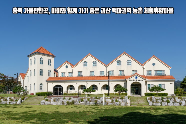  충북 가볼만한곳, 아이와 함께 가기 좋은 괴산 백마권역 농촌 체험휴양마을