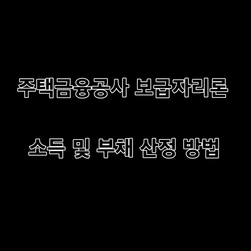 주택금융공사 보금자리론 소득산정 및 부채산정 방법과 서류안내