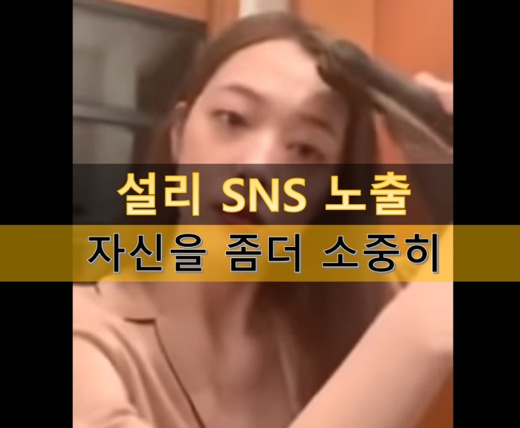  설리는 조금 더 자신을 소중히 대해야 한다 : SNS 노출 사건 - 기자들의 밥줄만 돼서는 안된다
