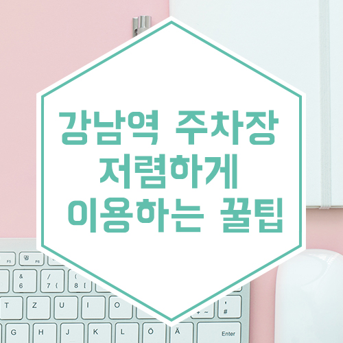  강남역 주차장 저렴하게 이용하는 꿀팁