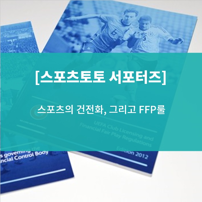  [스포츠토토 서포터즈] 스포츠의 건전화를 위한 스포츠토토와 유럽축구연맹(UEFA)의 노력(건전화 프로그램, FFP 규정)