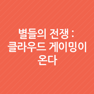  클라우드 게이밍이 온다 : 별들의 전쟁