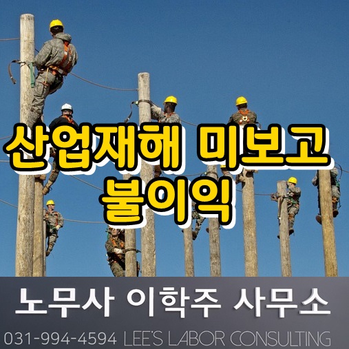 산재 미보고 불이익 (김포시 노무사) 산재 미보고 불이익 (김포시 노무사)