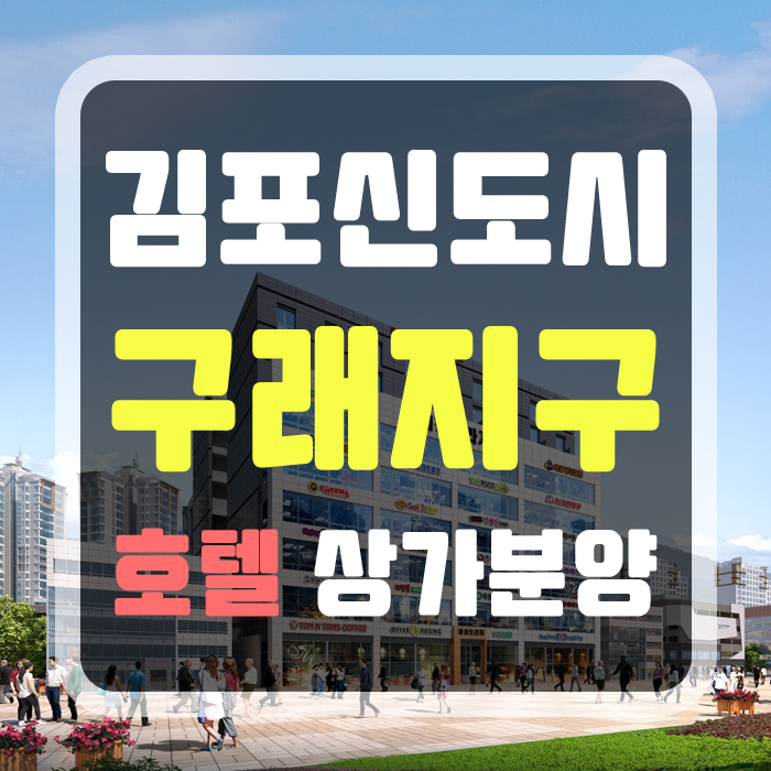 김포 구래지구 호텔 상가 분양 김포 구래지구 호텔 상가 분양