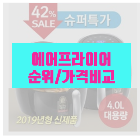에어프라이어 왜 이제서야 인기있나? 인기 에어프라이어 추천 순위 가격비교 해보기.