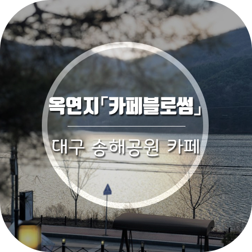  대구달성군옥포 송해공원카페 옥연지가 보이는 카페블로썸