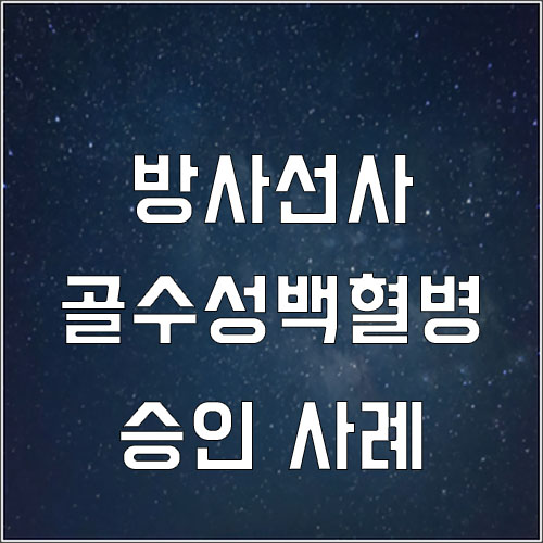  방사선사 산재 백혈병(만성골수성백혈병)승인사례