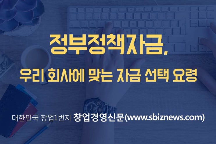 정부정책자금, 우리 회사에 맞는 정책자금 선택 요령