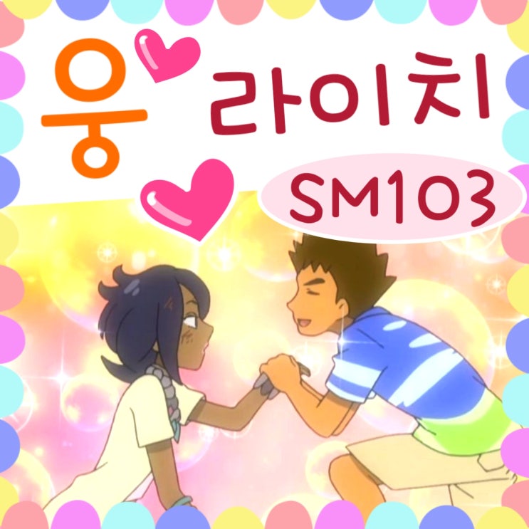  포켓몬스터 썬문 103화 웅이 라이치 사랑?
