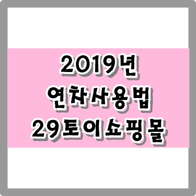 2019년 연차 사용하는 방법 29토이에서 알려드립니다.