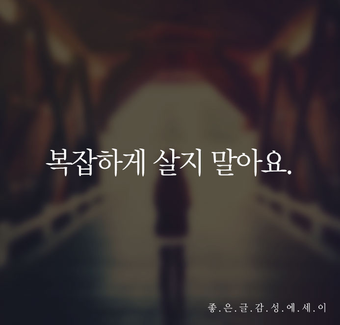  좋은 글 - 복잡하게 살지 말아요.