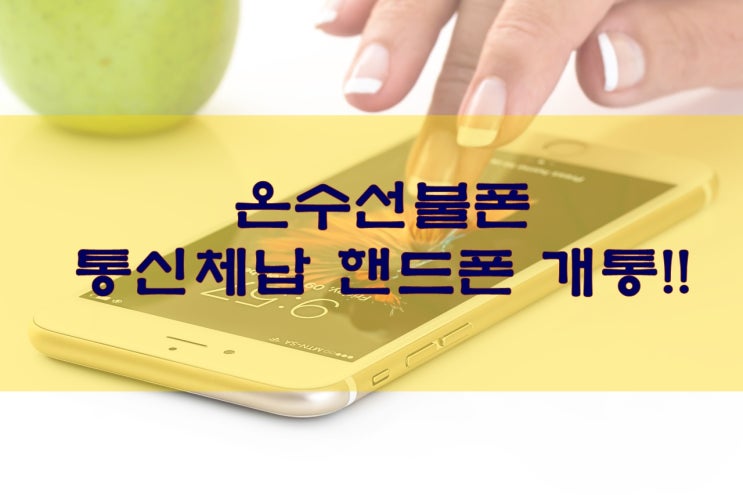  온수선불폰 통신체납 있어도 핸드폰 개통!!