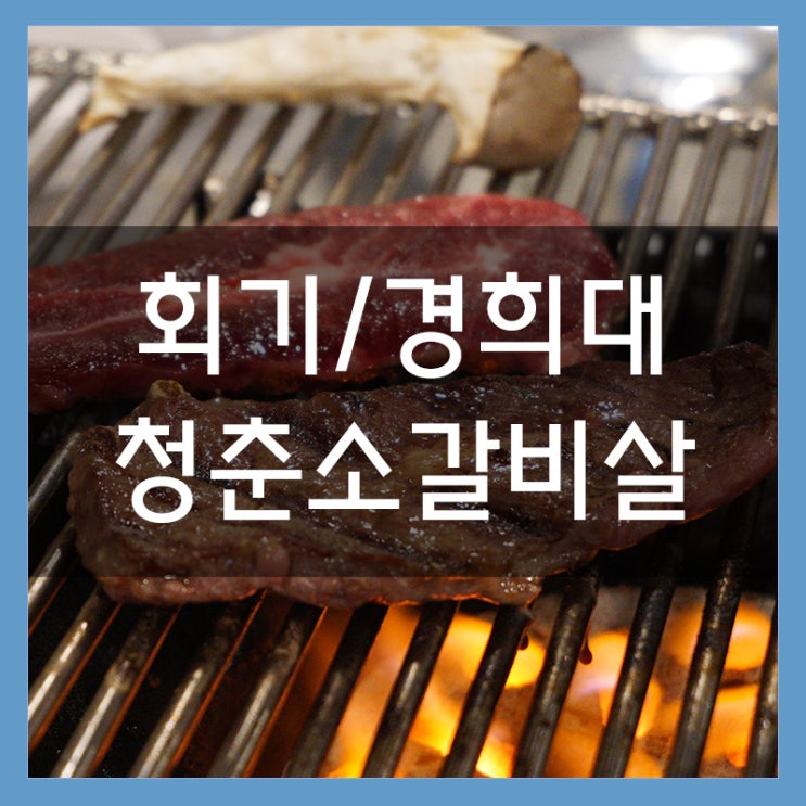 경희대학교 맛집 청춘소갈비살 가성비 킹갓 고깃집 모임 장소로도 굿