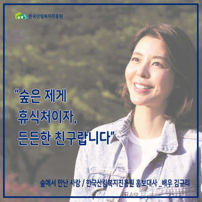 숲에서 만난 사람①  한국산림복지진흥원 홍보대사 배우 김규리