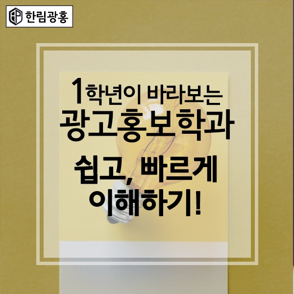  1학년이 바라보는 광고홍보학과 쉽고, 빠르게 이해하기!