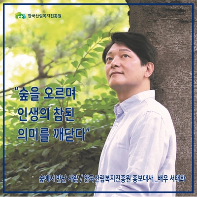 숲에서 만난 사람②  한국산림복지진흥원 홍보대사 배우 서태화