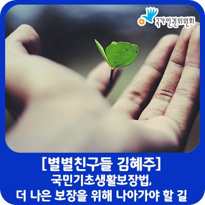 [별별친구들 김혜주] 국민기초생활보장법, 더 나은 보장을 위해 나아가야 할 길