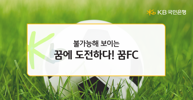 불가능해 보이는 꿈에 도전하다! KB국민은행과 함께하는 '꿈FC' 불가능해 보이는 꿈에 도전하다! KB국민은행과 함께하는 '꿈FC'