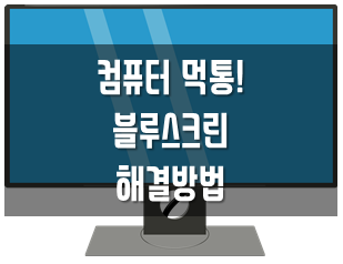 컴퓨터 먹통 블루스크린 해결하기! 컴퓨터 먹통 블루스크린 해결하기!