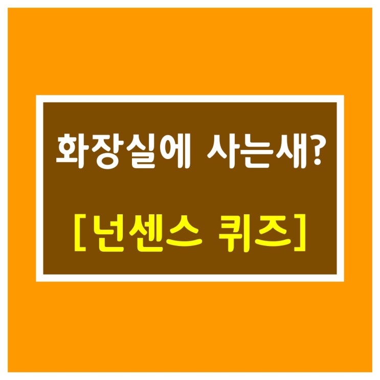  웃긴넌센스퀴즈[화장실에 사는새]