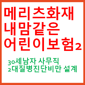  7 메리츠화재 내맘같은어린이보험- 30세남자 2대질병 진단비플랜