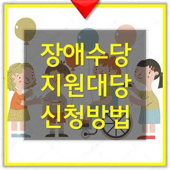  장애수당 지원대상 지원내용 , 장애수당 장애아동수당 장애인연금 차이점