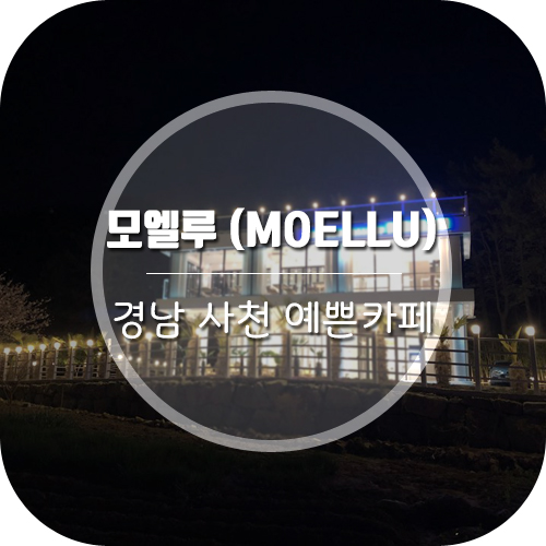  경남 사천 예쁜카페 모엘루(MOELLU)