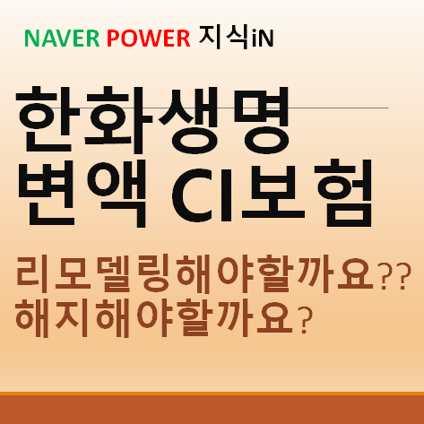 10 한화생명 CI보험 리모델링해야할까요 ? 해지해야할까요?